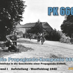 PK 666: The Propaganda Company 666 - Insights into the History of a Propaganda Unit, Vol. I - Formation and the Western Campaign of 1940