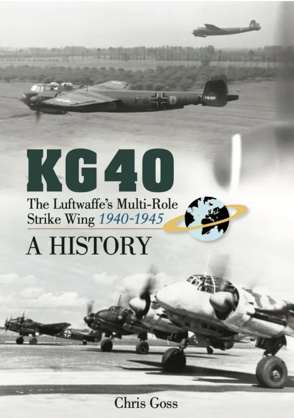 KG 40: The Luftwaffe’s Multi-Role Strike Wing (1940-1945) - A History