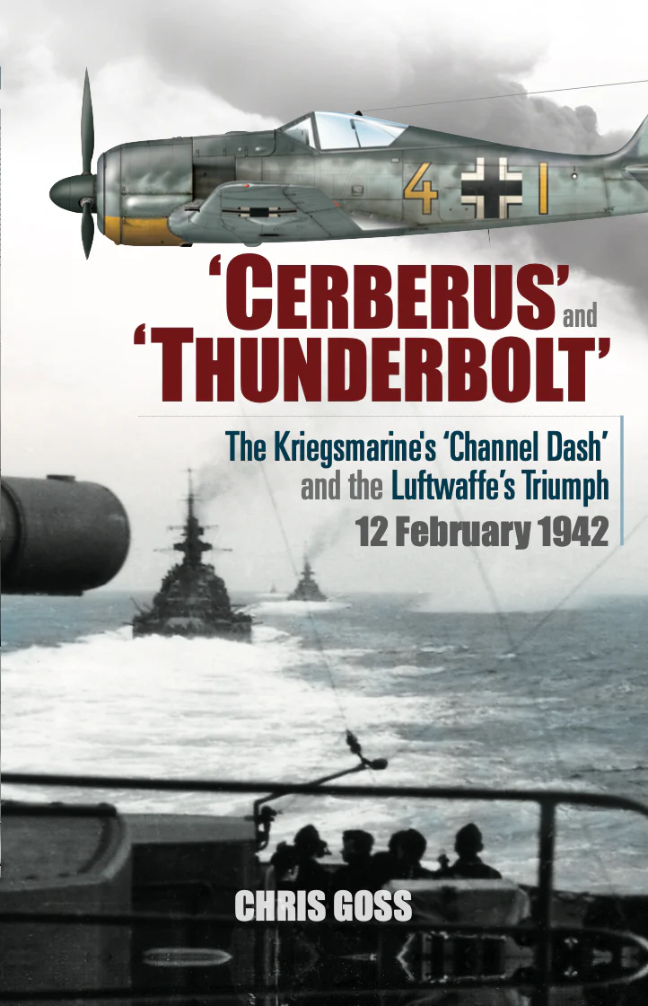 ‘Cerberus’ and ‘Thunderbolt’: The Kriegsmarine’s ‘Channel Dash’ and the Luftwaffe’s Triumph, 12 February 1942